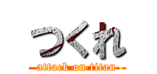 つくれ (attack on titan)