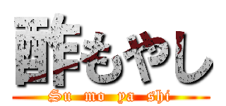 酢もやし (Su  mo  ya  shi)