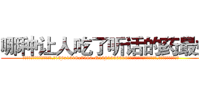 哪种让人吃了听话的药最好 (哪种让人吃了听话的药最好【电.话156x1318x7580-Q1991936399鑫宏药业】我们做的是长期生意,靠的是老客户长期支持
参考消息网2月20日报道 韩媒称，“剩女多、离婚率高的城市，房价一定会上涨。”这是中国经济学家金岩石2016年12月参加在上海举行的房地产相关论坛时说的话。
)