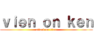 ｖｉｅｎ ｏｎ ｋｅｎ (attack on titan)