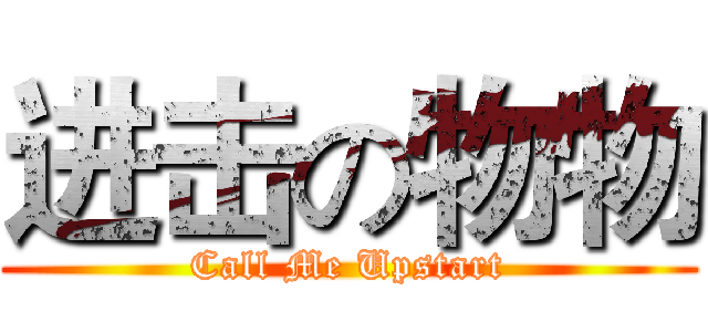 进击の物物 (Call Me Upstart)