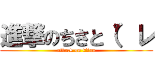 進撃のちさと（゜レ (attack on titan)