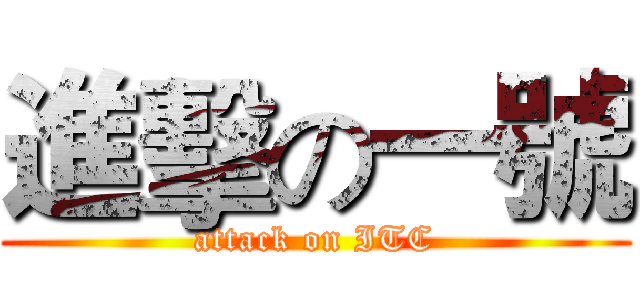 進擊の一號 (attack on ITC)