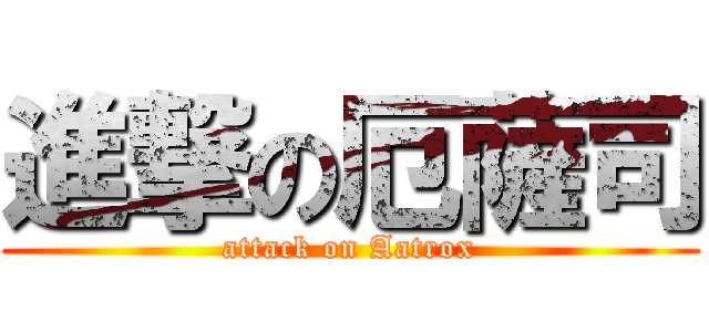 進撃の厄薩司 (attack on Aatrox)