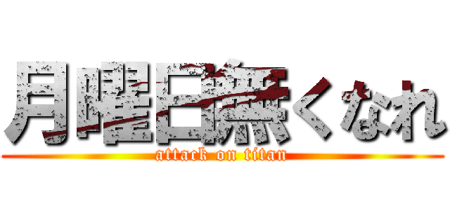 月曜日無くなれ (attack on titan)