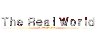 Ｔｈｅ Ｒｅａｌ Ｗｏｒｌｄ (attack on titan)
