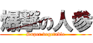 爆撃の人参 (Super vegetable)