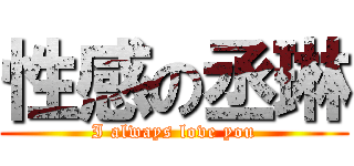 性感の丞琳 (I always love you)