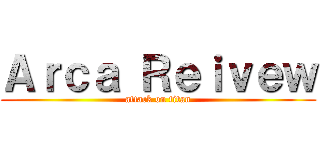 Ａｒｃａ Ｒｅｉｖｅｗ (attack on titan)