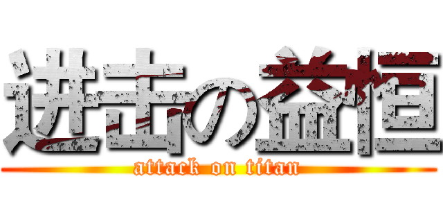 进击の益恒 (attack on titan)