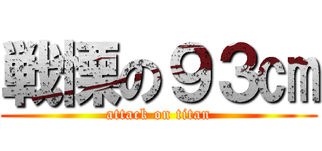 戦慄の９３㎝ (attack on titan)