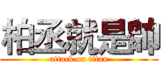 柏丞就是帥 (attack on titan)