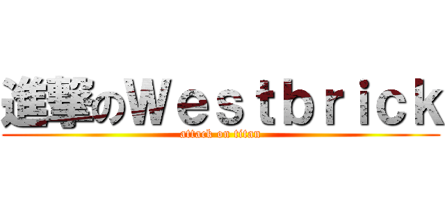 進撃のＷｅｓｔｂｒｉｃｋ (attack on titan)