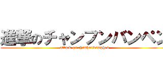 進撃のチャンフンバンペン (attack on chanhunbamphen)