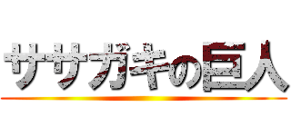 ササガキの巨人 ()