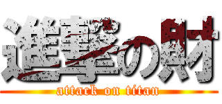進撃の財 (attack on titan)