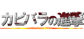 カピバラの進撃 (attack on titan)