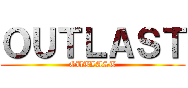 ＯＵＴＬＡＳＴ (OUTLAST)