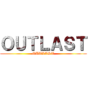 ＯＵＴＬＡＳＴ (OUTLAST)