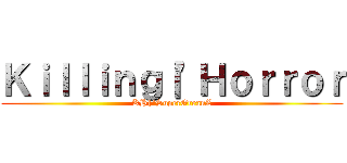 Ｋｉｌｌｉｎｇ｜\'Ｈｏｒｒｏｒ (KH|\'SuperGreanZ)