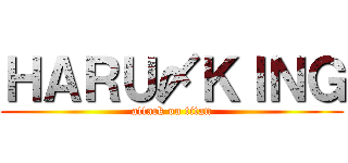 ＨＡＲＵ〆ＫＩＮＧ (attack on titan)