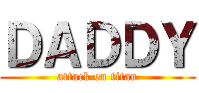 ＤＡＤＤＹ (attack on titan)