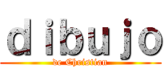 ｄｉｂｕｊｏ (de Christian)