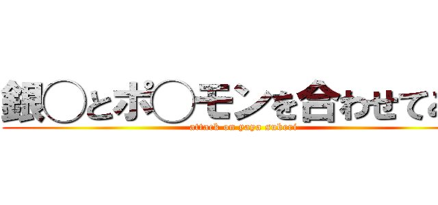 銀◯とポ◯モンを合わせてみた (attack on yaya suberi)