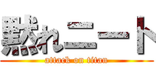 黙れニート (attack on titan)