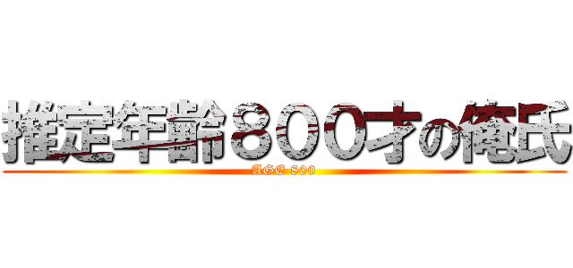 推定年齢８００才の俺氏 (AGE 800)