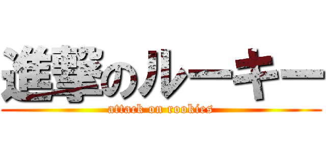 進撃のルーキー (attack on rookies)