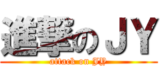 進撃のＪＹ (attack on JY)