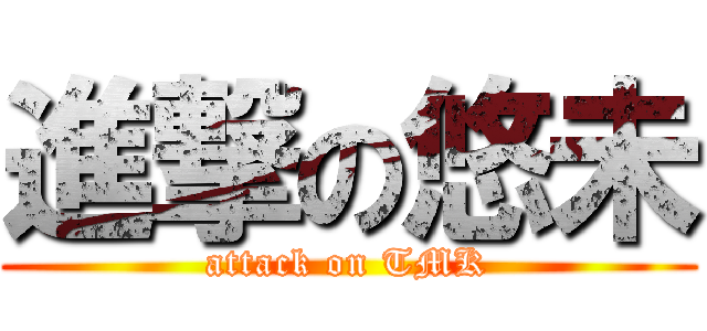 進撃の悠未 (attack on TMK)