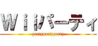 Ｗｉｉパーティ (partypartyparty)