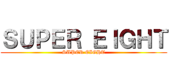 ＳＵＰＥＲ ＥＩＧＨＴ (SUPER EIGHT)