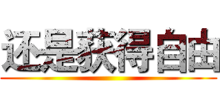 还是获得自由 ()