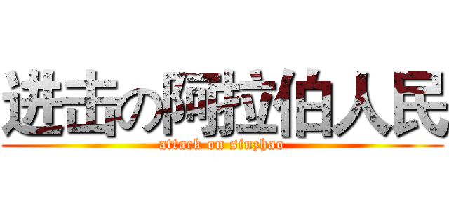 进击の阿拉伯人民 (attack on sinzhao)