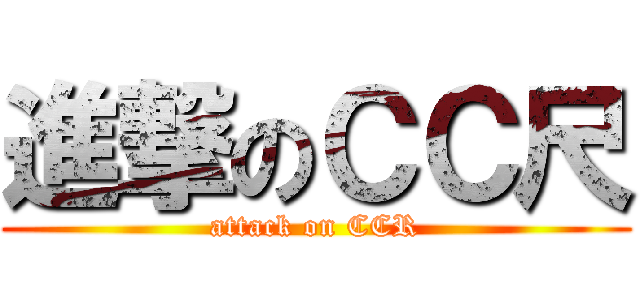 進撃のＣＣ尺 (attack on CCR)