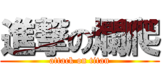進撃の爛爬 (attack on titan)