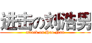 进击の刘浩男 (attack on Hao Nan)