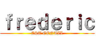 ｆｒｅｄｅｒｉｃ (EST GENTIL)