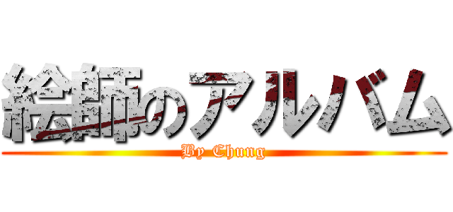 絵師のアルバム (By Chung)