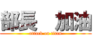 部長  加油 (attack on titan)