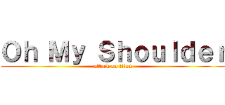 Ｏｈ Ｍｙ Ｓｈｏｕｌｄｅｒ (attack on titan)