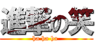 進撃の笑 (ha ha ha )