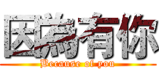 因為有你 (Because of you)