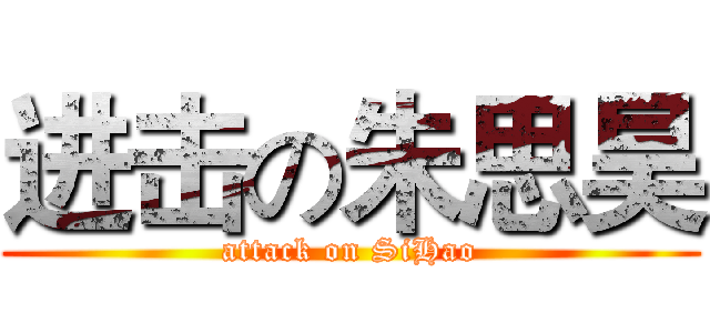 进击の朱思昊 (attack on SiHao)