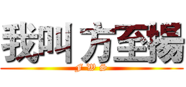 我叫 方至揚 (F W S)