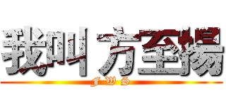 我叫 方至揚 (F W S)