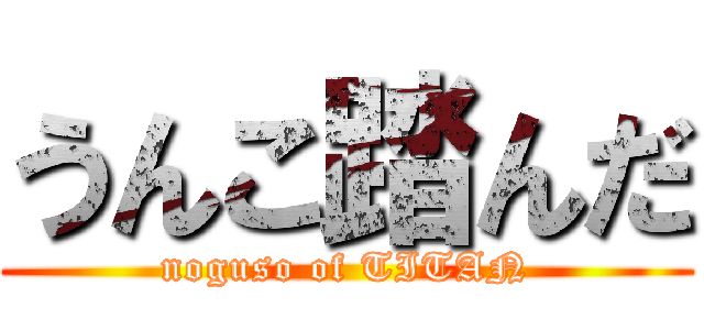 うんこ踏んだ (noguso of TITAN)